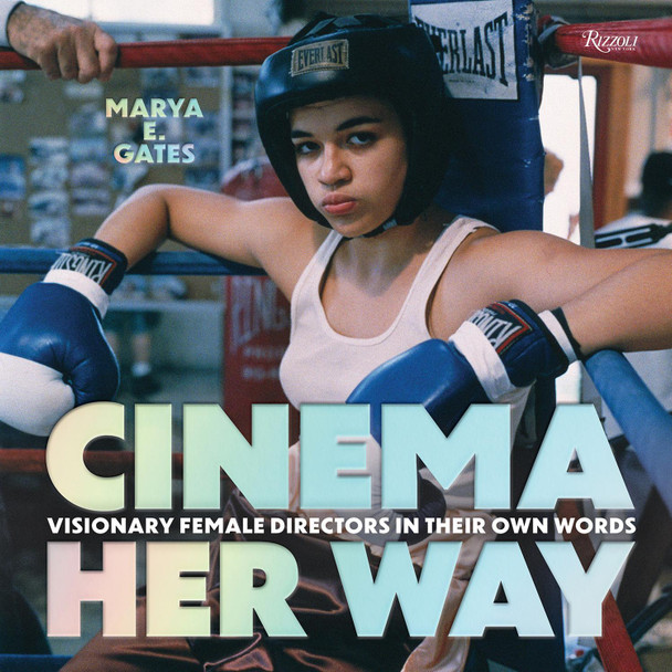 Cinema Her Way: Visionary Female Directors in Their Own Words Marya E. Gates 9780847846610