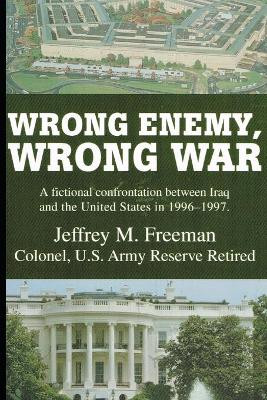 Wrong Enemy, Wrong War Jeffrey M Freeman 9781520734934