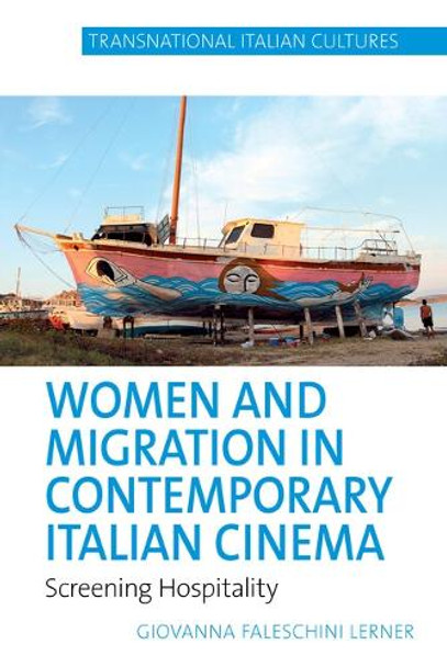 Women and Migration in Contemporary Italian Cinema: Screening Hospitality Giovanna Faleschini Lerner 9781836244462