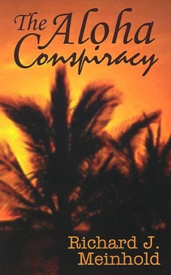 The Aloha Conspiracy by Richard J. Meinhold