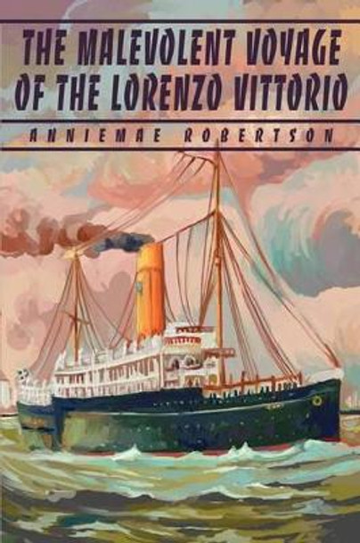 The Malevolent Voyage of the Lorenzo Vittorio by Anniemae Robertson The Malevolent Voyage of the Lorenzo Vittorio by Anniemae Robertson