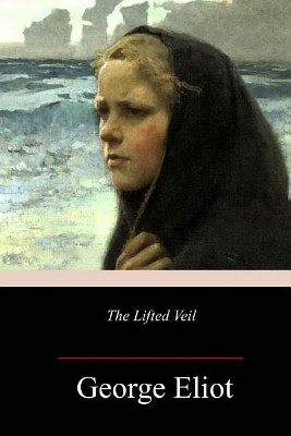 The Lifted Veil George Eliot 9781986497954