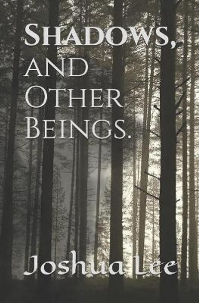 Shadows, and Other Beings. by Joshua D Lee