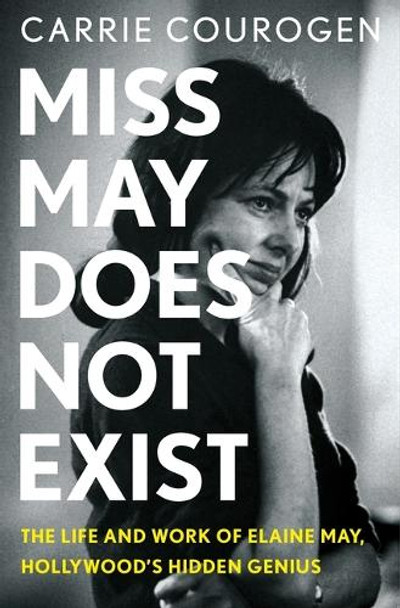 Miss May Does Not Exist: The Life and Work of Elaine May, Hollywood's Hidden Genius Carrie Courogen 9781250279224