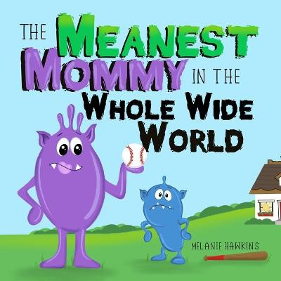 The Meanest Mommy in the Whole Wide World by Melanie Hawkins