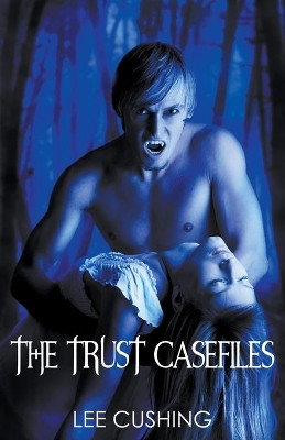 The Trust Casefiles Lee Cushing 9798201761196