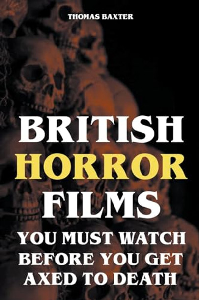 British Horror Films You Must Watch Before You Get Axed to Death by Thomas Baxter
