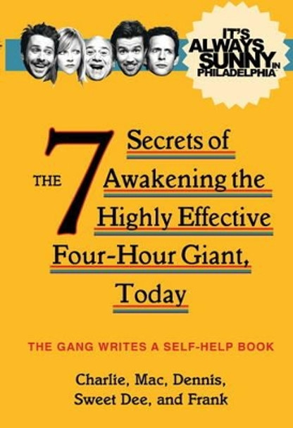 It's Always Sunny in Philadelphia: The 7 Secrets of Awakening the Highly Effective Four-Hour Giant, Today The Gang 9781783298396