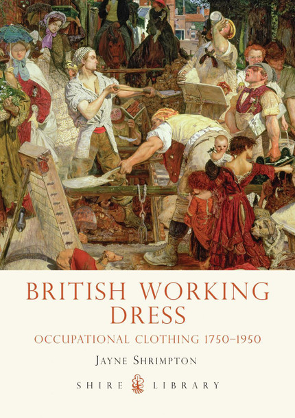 British Working Dress: Occupational Clothing 1750-1950 Jayne Shrimpton 9780747811978