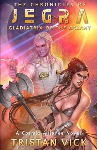 The Chronicles of Jegra: Gladiatrix of the Galaxy Tristan Vick 9781984066053