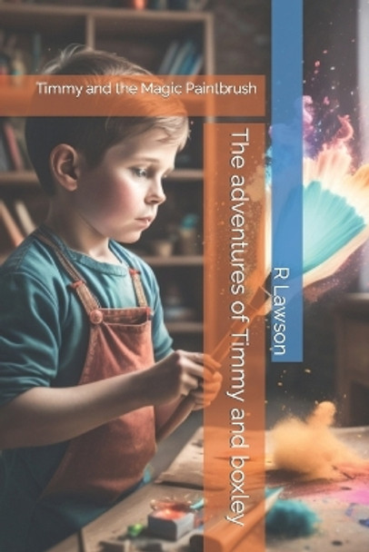 The adventures of Timmy and boxley: Timmy and the Magic Paintbrush Richard Lawson 9798858230809