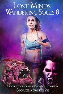 Lost Minds Wandering Souls 6 George Adamczyk 9781736852262