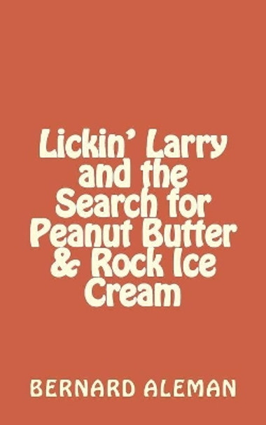 Lickin' Larry and the Search for Peanut Butter & Rock Ice Cream Bernard Aleman 9781985375277