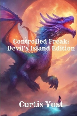 Controlled Freak: Devil's Island Edition Curtis Yost 9798869236876