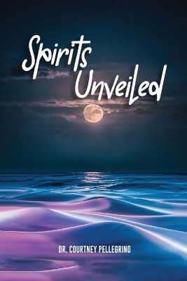 Spirits Unveiled Courtney Pellegrino 9798330218042