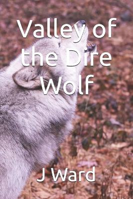 Valley of the Dire Wolf by J Ward