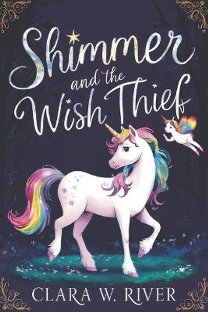 Shimmer the Unicorn and the Wish Thief: The 1st book in the Shimmer the Unicorn Fantasy Books for Kids and Teens Clara W River 9798325201509