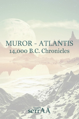 Muror - Atlantis: 14,000 B.C. Chronicles A Serraa 9781506912479