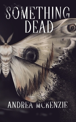 Something Dead by Andrea McKenzie
