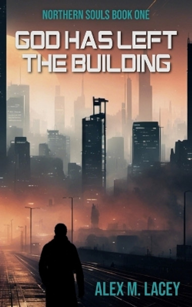 God Has Left the Building by Alex M Lacey