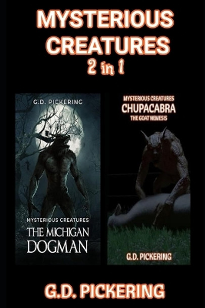 Mysterious Creatures: The Michigan Dogman & Mysterious Creatures: Chupacabra - The Goat Nemesis: Two in One Book G D Pickering 9798324543884