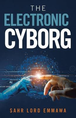 The Electronic Cyborg by Sahr Lord Emmawa