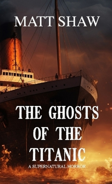 The Ghosts of the Titanic by Matt Shaw