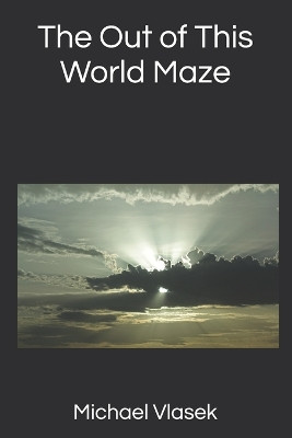 The Out of This World Maze by Michael L Vlasek