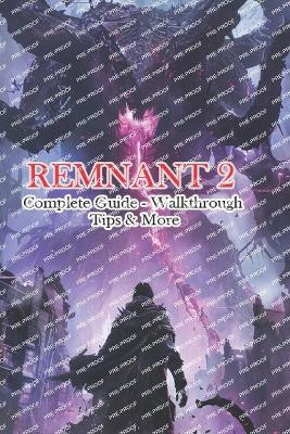 Remnant 2 Complete Guide - Walkthrough - Tips & More Justt 9798325098468