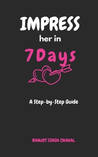 Impress Her in 7 Days by Ranjot Singh Chahal
