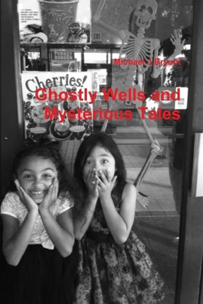 Ghostly Wells and Mysterious Tales by Michael J Bryant