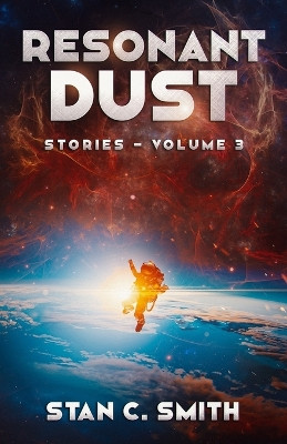 Resonant Dust: Stories - Volume 3 Stan C Smith 9798879620214