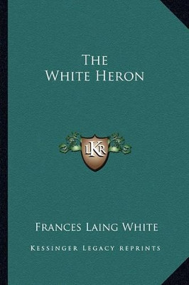 The White Heron Frances Laing White 9781162782737