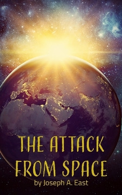 The Attack From Space by Joseph A East