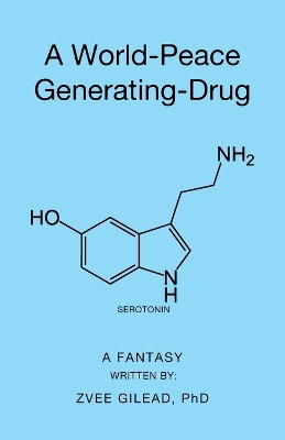 A World-Peace Generating-Drug by Zvee Gilead, PhD