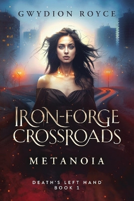 Iron-Forge Crossroads: Metanoia Gwydion Royce 9798990207400