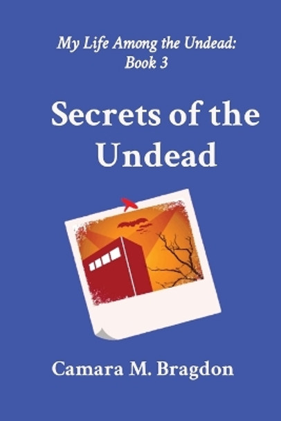 Secrets of the Undead: My Life Among the Undead: Book 3 Camara M Bragdon 9781964265025
