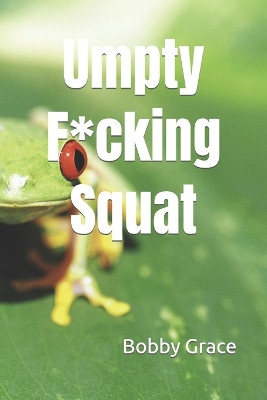 Umpty F*cking Squat by Bobby Grace