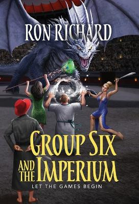Group Six and the Imperium: Let the Games Begin Ron Richard 9781945146565