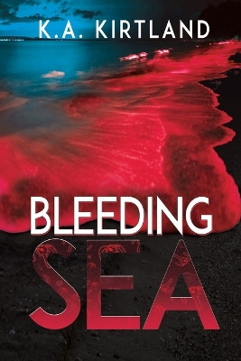 Bleeding Sea by K a Kirtland