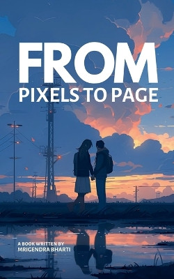 From Pixels To Page by Mrigendra Bharti
