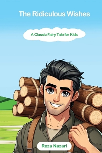 The Ridiculous Wishes: A Classic Fairy Tale for Kids Reza Nazari 9798894449180