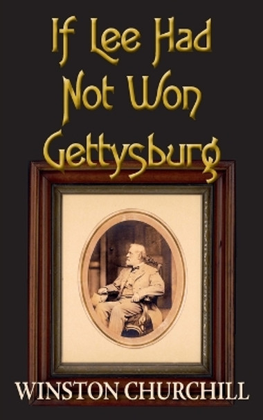 If Lee Had Not Won Gettysburg by Winston Churchill