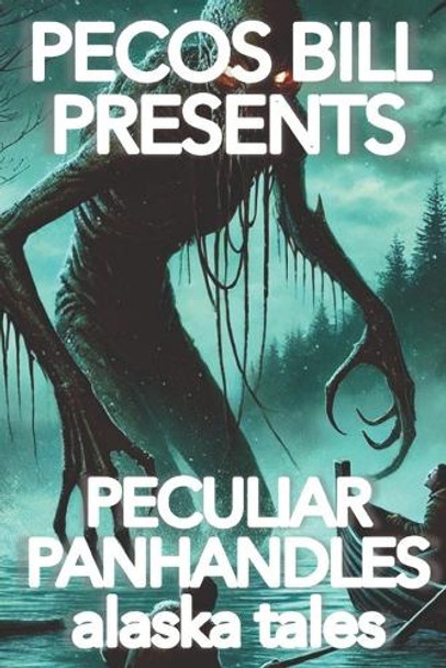 Pecos Bill Presents Peculiar Panhandles: Alaska Tales Clinton Lloyd Oberbeck 9798306945323