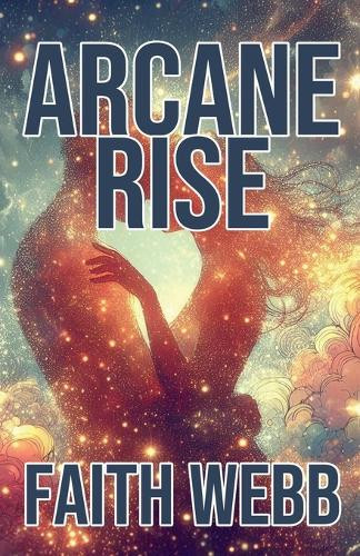 Arcane Rise by Faith Webb
