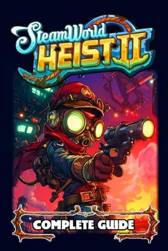 SteamWorld Heist 2 Complete Guide and Walkthrough by Eleanor Thomas