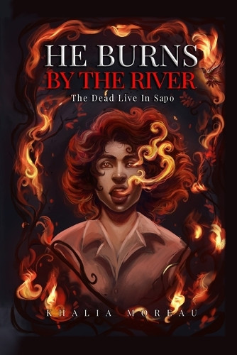 He Burns By The River Khalia Moreau 9798991741927