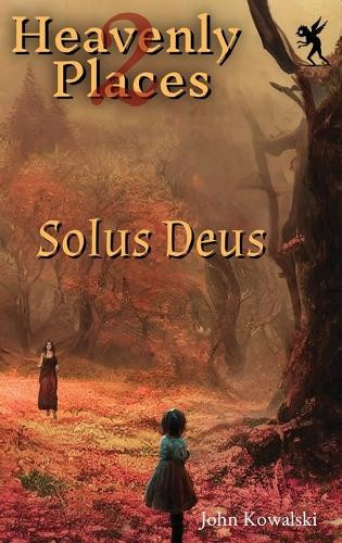Heavenly Places 2: Solus Deus John Kowalski 9798330299225