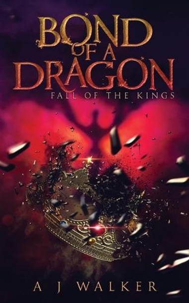 Bond of a Dragon: Fall of the KIngs A J Walker 9780578578071