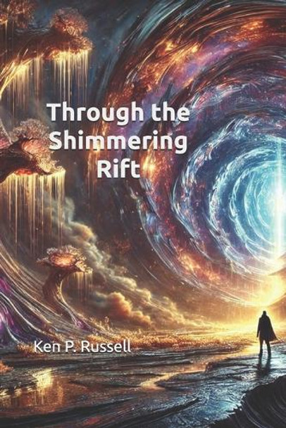 Through the Shimmering Rift by Ken P Russell